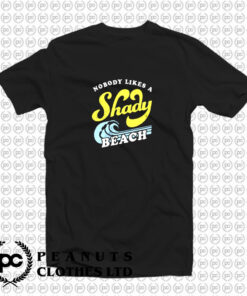 Nobody Likes a Shady Beach T Shirt