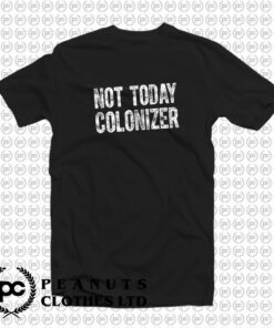 Not Today Colonizer T Shirt