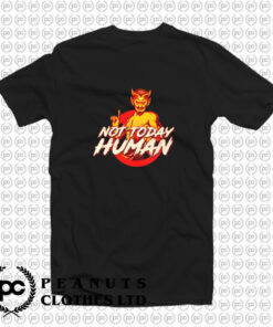 Not Today Human T Shirt