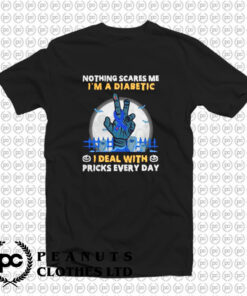 Nothing Scares Me I Am A Diabetic T Shirt