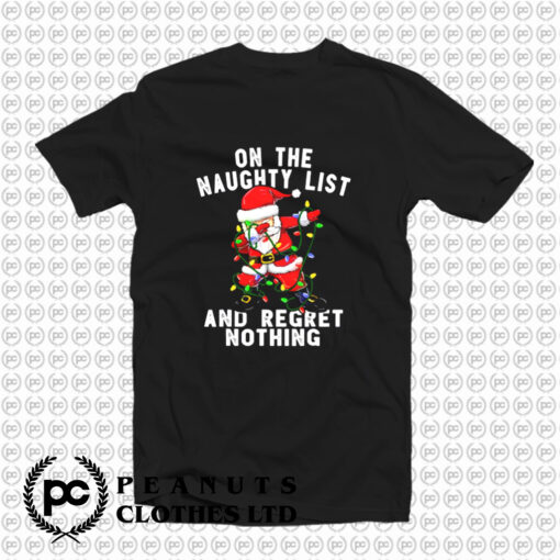 On The Naughty List And I Regret Nothing T Shirt