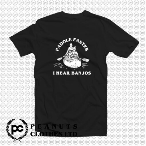 Paddle Faster I Hear Banjos T Shirt