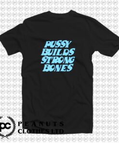 Pussy Builds Strong Bones Funny T Shirt