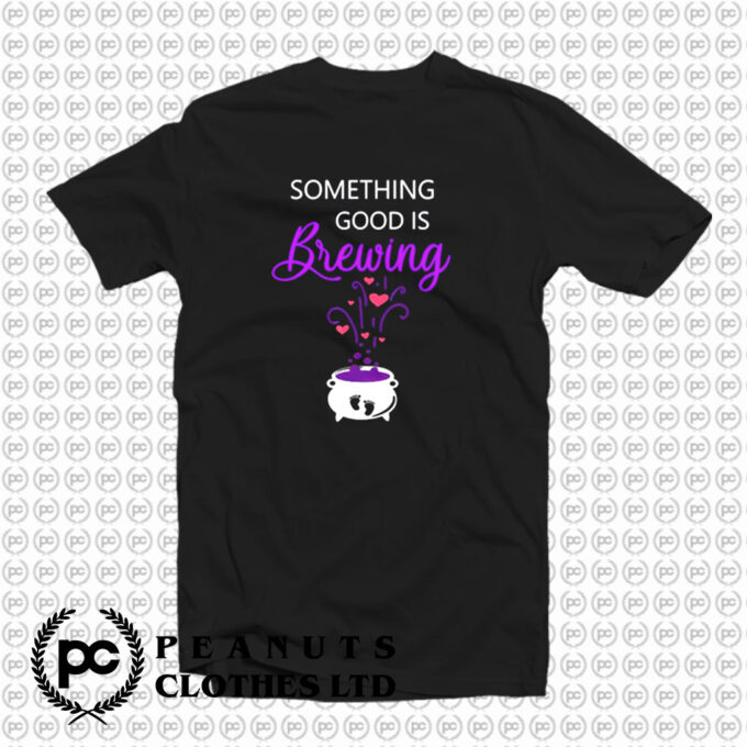 Something Good Is Brewing T Shirt