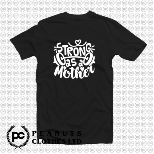 Strong As Mother ddddd T Shirt