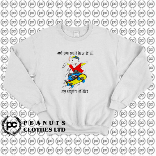 Stuart Little 2 And You Could Have It All My Empire of Dirt Sweatshirt