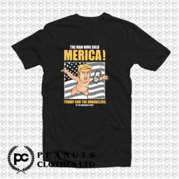 The Man Trump And The Unraveling American Story T Shirt