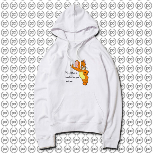 Tom And Jerry Quote My Attitude Is Based On How You Treat Me Hoodie