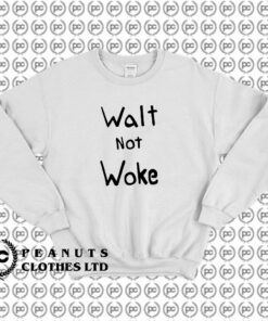 Walt Not Woke Sweatshirt