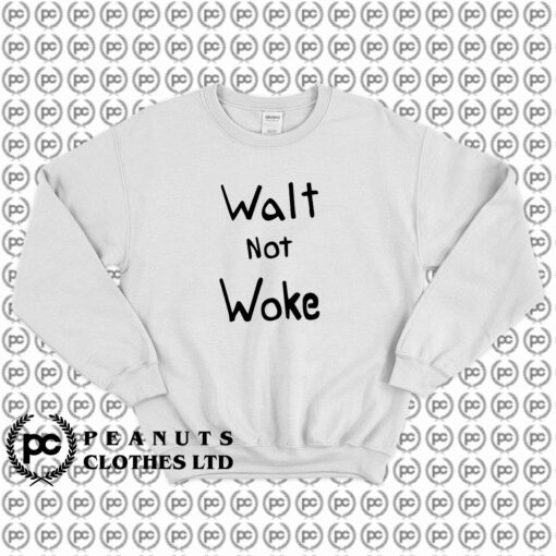 Walt Not Woke Sweatshirt