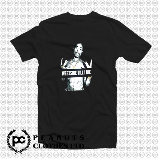 West side Till I Die Tupac Shakur T Shirt