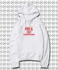 You Can Go To Hell Im Going To Toyotathon Hoodie