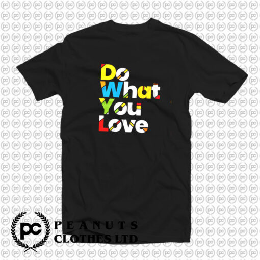 do what you love colorful design T Shirt