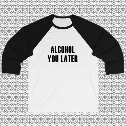 Alcohol You Later Raglan Tee