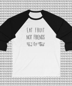 Eat Fruit Not Friends Raglan Tee