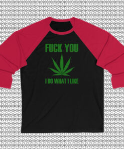 Fuck You I Do What I Like Cannabis Raglan Tee