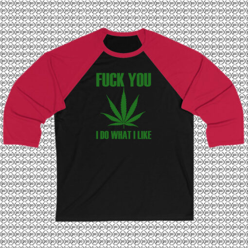 Fuck You I Do What I Like Cannabis Raglan Tee