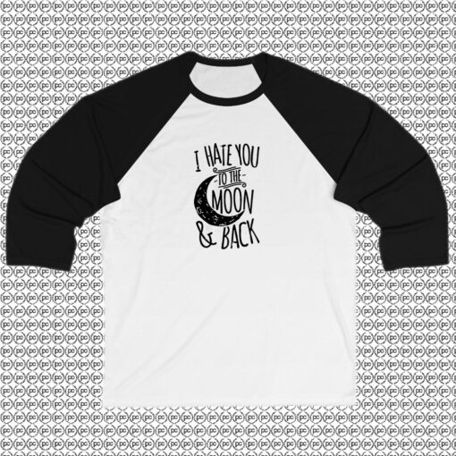 I Hate You To The Moon And Back Raglan Tee