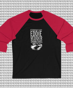 It Doesnt Get Eddie Vedder Than Raglan Tee