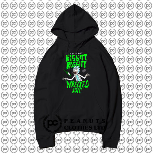 Lets Get Riggity Riggity Wrecked Rick and Morty Hoodie