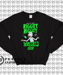 Lets Get Riggity Riggity Wrecked Rick and Morty Sweatshirt