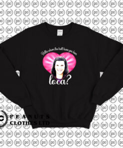 Bella Where The Hell Have You Been Loca Sweatshirt