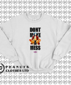 Dont make a mess Sweatshirt