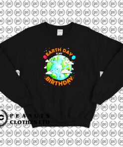 Earth Day is My Birthday Sweatshirt