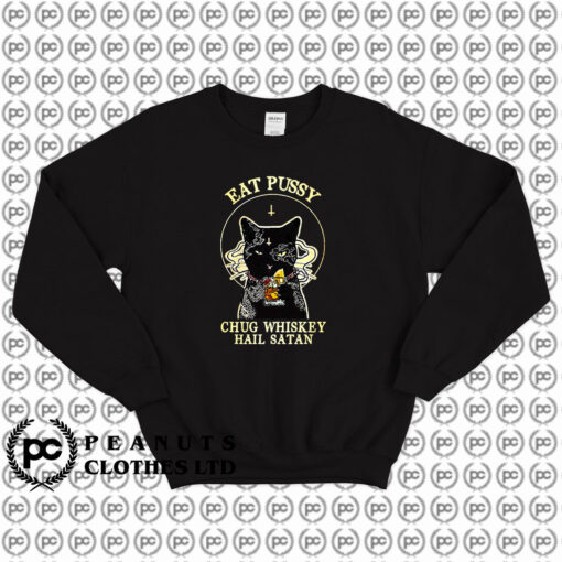 Eat Pussy Chug Whiskey Hail Satan Sweatshirt