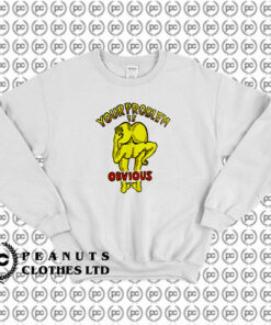 Funny Your Problem Is Obvious Sweatshirt