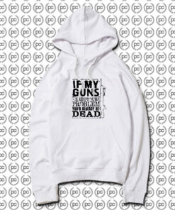 If My Guns Dead Your Problem Hoodie