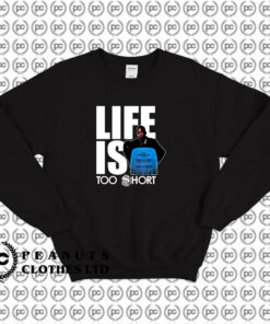 Life Is Too Short Sweatshirt