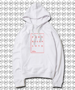 Porn Kills Love Hoodie