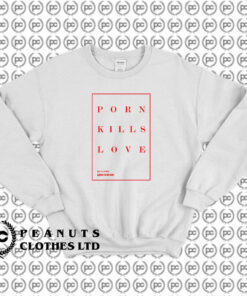 Porn Kills Love Sweatshirt