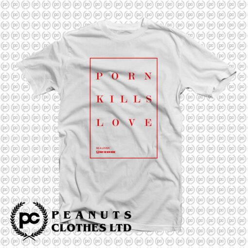 Porn Kills Love T Shirt