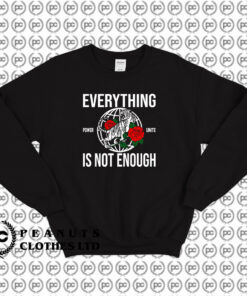 Power Unite Everything Is Not Enough Sweatshirt