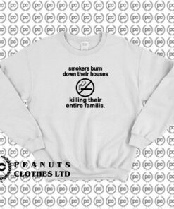 Smokers Burn Down Their Houses Killing Their Entire Families Sweatshirt