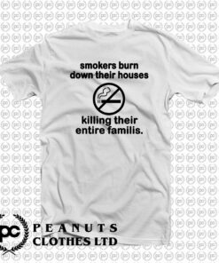 Smokers Burn Down Their Houses Killing Their Entire Families T Shirt