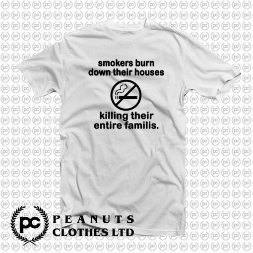 Smokers Burn Down Their Houses Killing Their Entire Families T Shirt