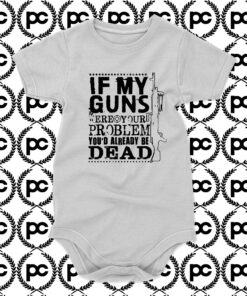 If My Guns Dead Your Problem Baby Onesie