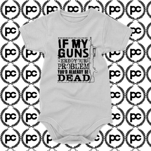 If My Guns Dead Your Problem Baby Onesie