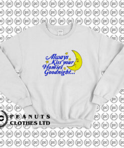 Always Kiss Your Homies Goodnight Sweatshirt