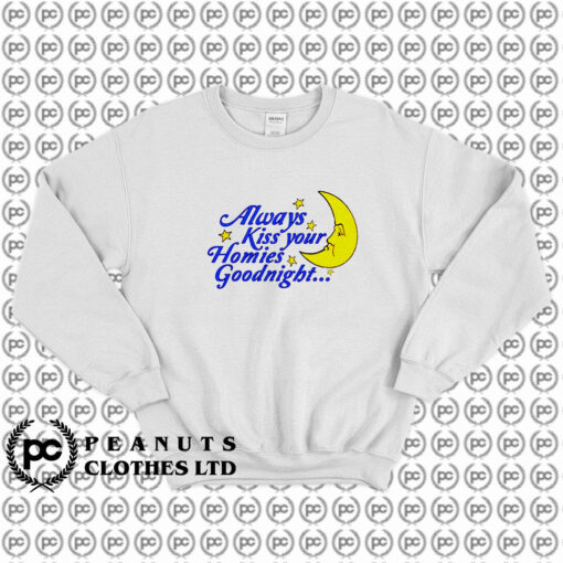 Always Kiss Your Homies Goodnight Sweatshirt