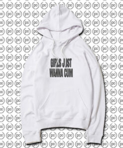 Girls Just Wanna Cum Hoodie