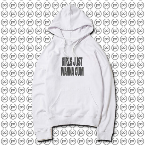 Girls Just Wanna Cum Hoodie