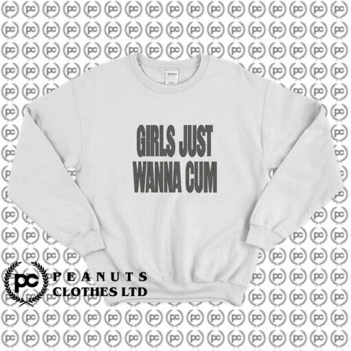 Girls Just Wanna Cum Sweatshirt