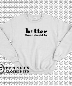 Hotter Than I Should Be Sweatshirt