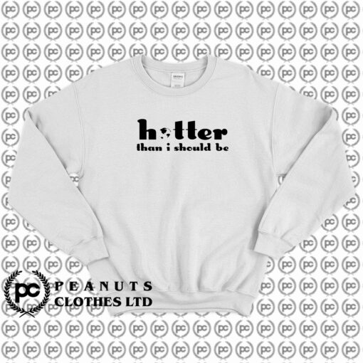 Hotter Than I Should Be Sweatshirt