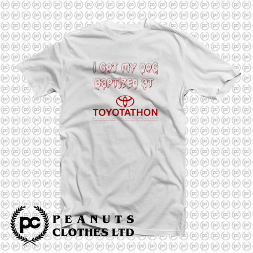 I Got My Dog Baptized At Toyotathon T Shirt