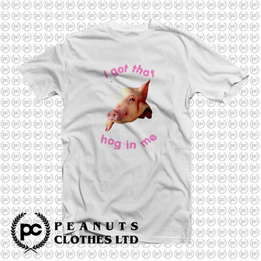 I Got That Hog In Me T Shirt